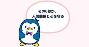 その6秒が、 人間関係と心を守る