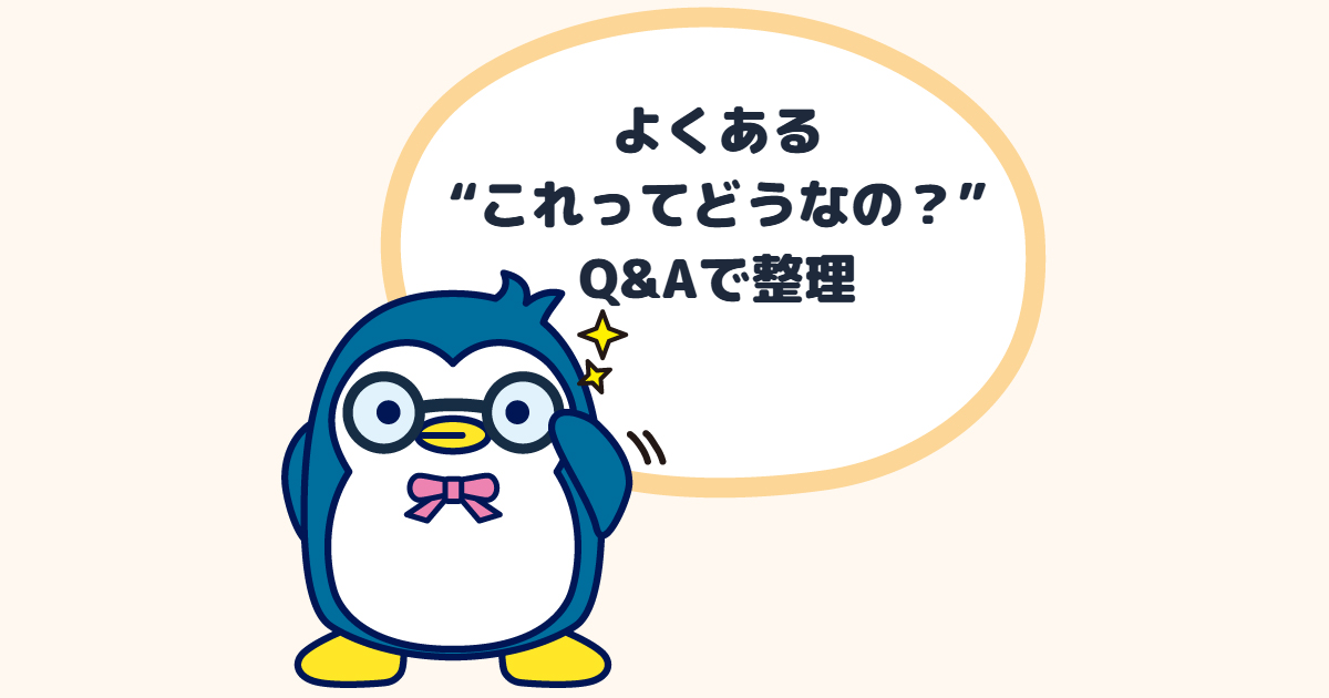 よくある“これってどうなの？”をQ&Aで整理